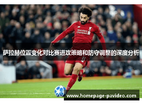 萨拉赫位置变化对比赛进攻策略和防守调整的深度分析 萨拉赫位置变化对比赛进攻策略和防守调整的深度分析