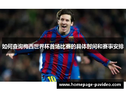 如何查询梅西世界杯首场比赛的具体时间和赛事安排