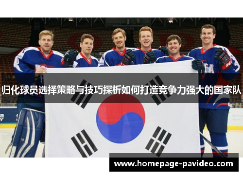 归化球员选择策略与技巧探析如何打造竞争力强大的国家队