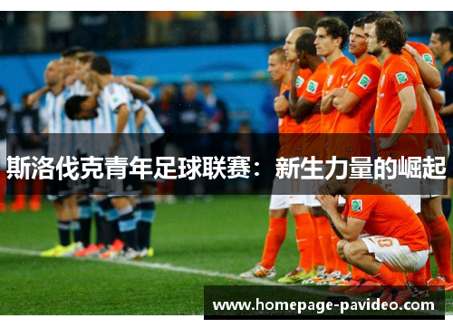 斯洛伐克青年足球联赛：新生力量的崛起