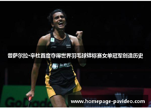 普萨尔拉·辛杜首度夺得世界羽毛球锦标赛女单冠军创造历史