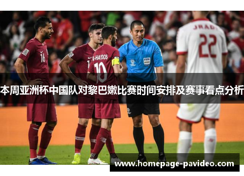 本周亚洲杯中国队对黎巴嫩比赛时间安排及赛事看点分析