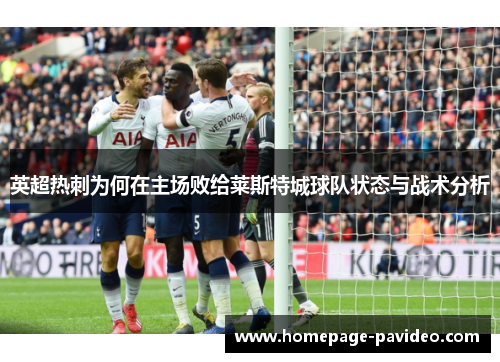 英超热刺为何在主场败给莱斯特城球队状态与战术分析