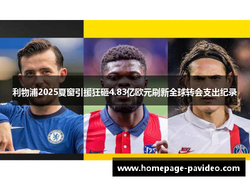 利物浦2025夏窗引援狂砸4.83亿欧元刷新全球转会支出纪录