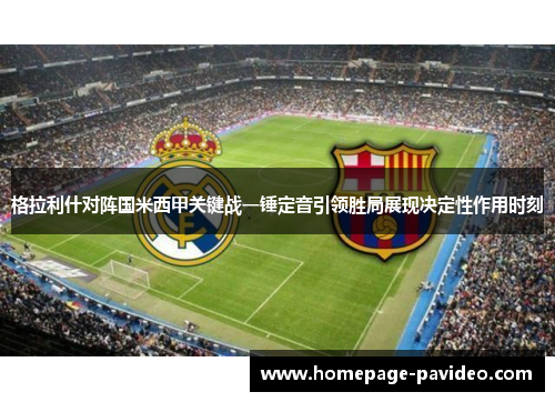 格拉利什对阵国米西甲关键战一锤定音引领胜局展现决定性作用时刻
