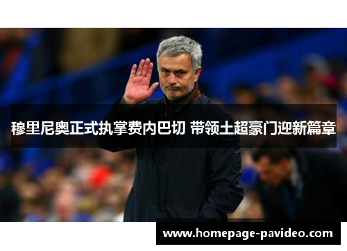 穆里尼奥正式执掌费内巴切 带领土超豪门迎新篇章