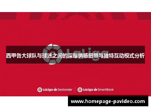 西甲各大球队与球迷之间的深厚情感纽带与独特互动模式分析 西甲各大球队与球迷之间的深厚情感纽带与独特互动模式分析