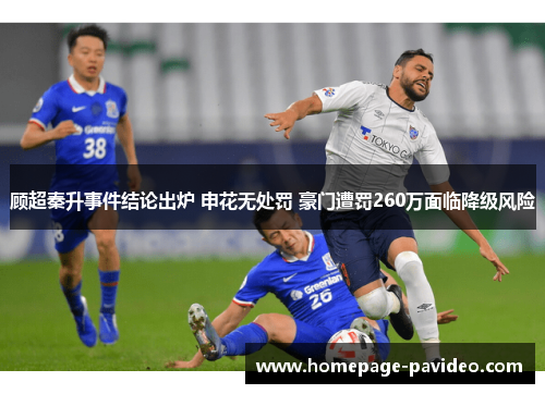 顾超秦升事件结论出炉 申花无处罚 豪门遭罚260万面临降级风险